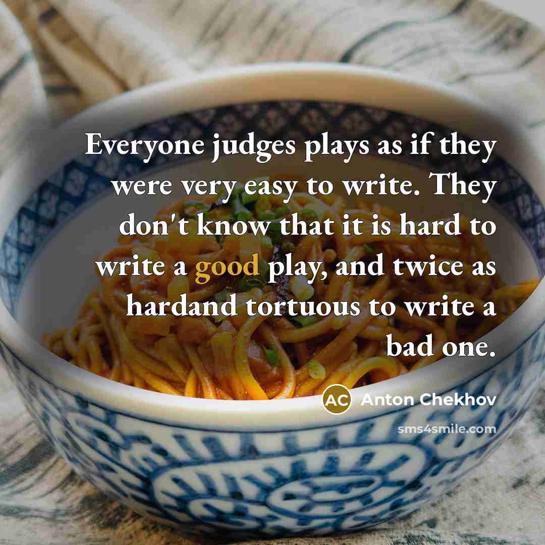 “Everyone judges plays as if they were very easy to…” quote by Anton Chekhov