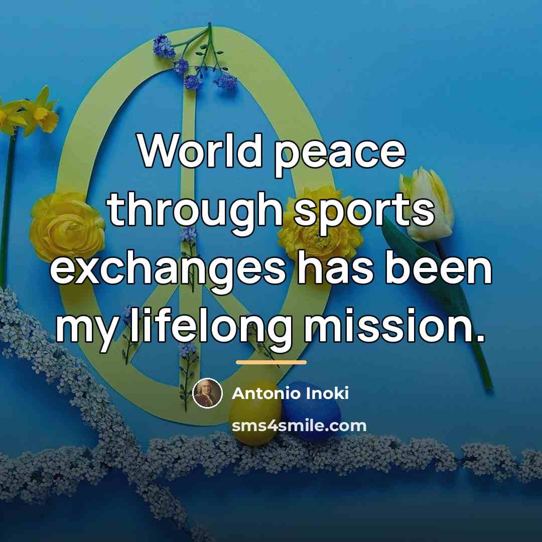 “World peace through sports exchanges has been my lifelong mission.…” quote by Antonio Inoki