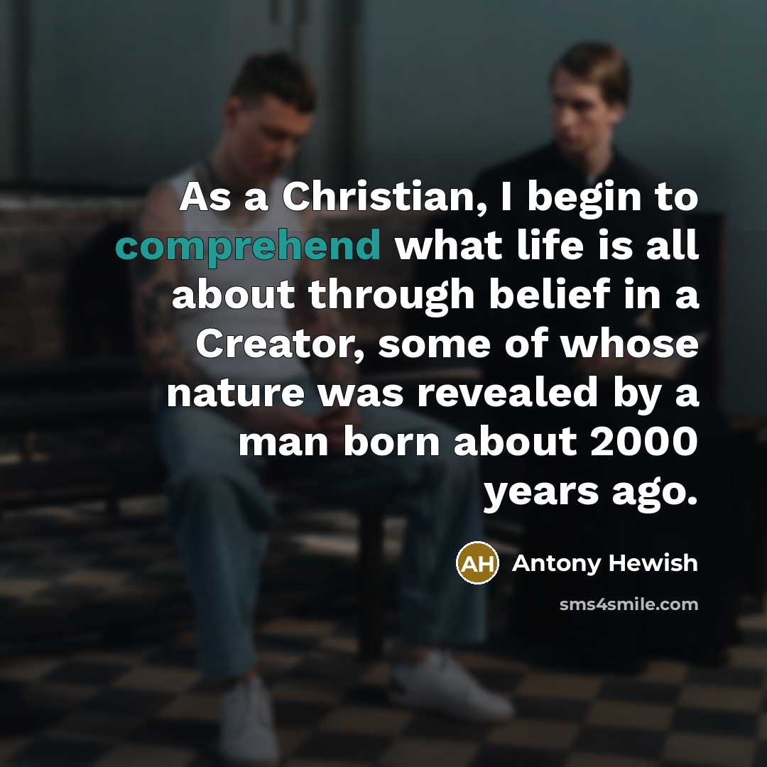 “As a Christian, I begin to comprehend what life is…” quote by Antony Hewish