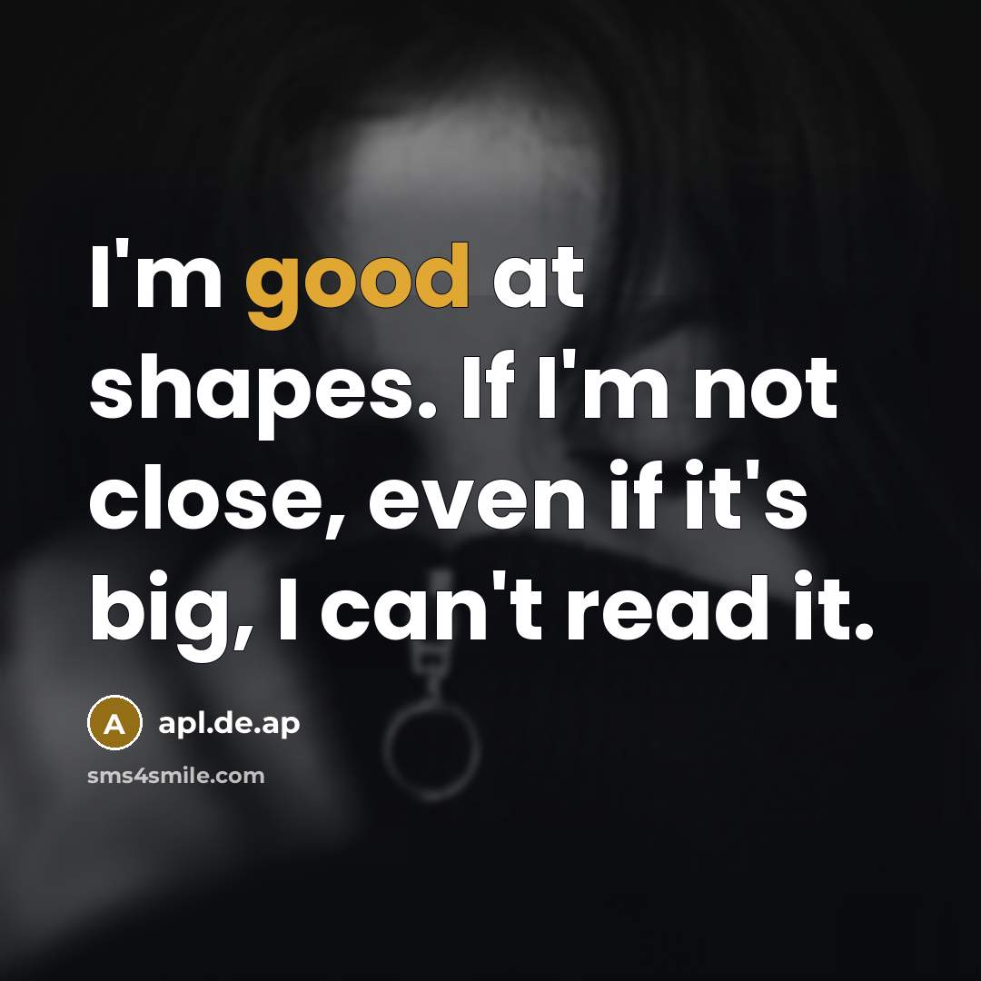 “I'm good at shapes. If I'm not close, even if…” quote by apl.de.ap