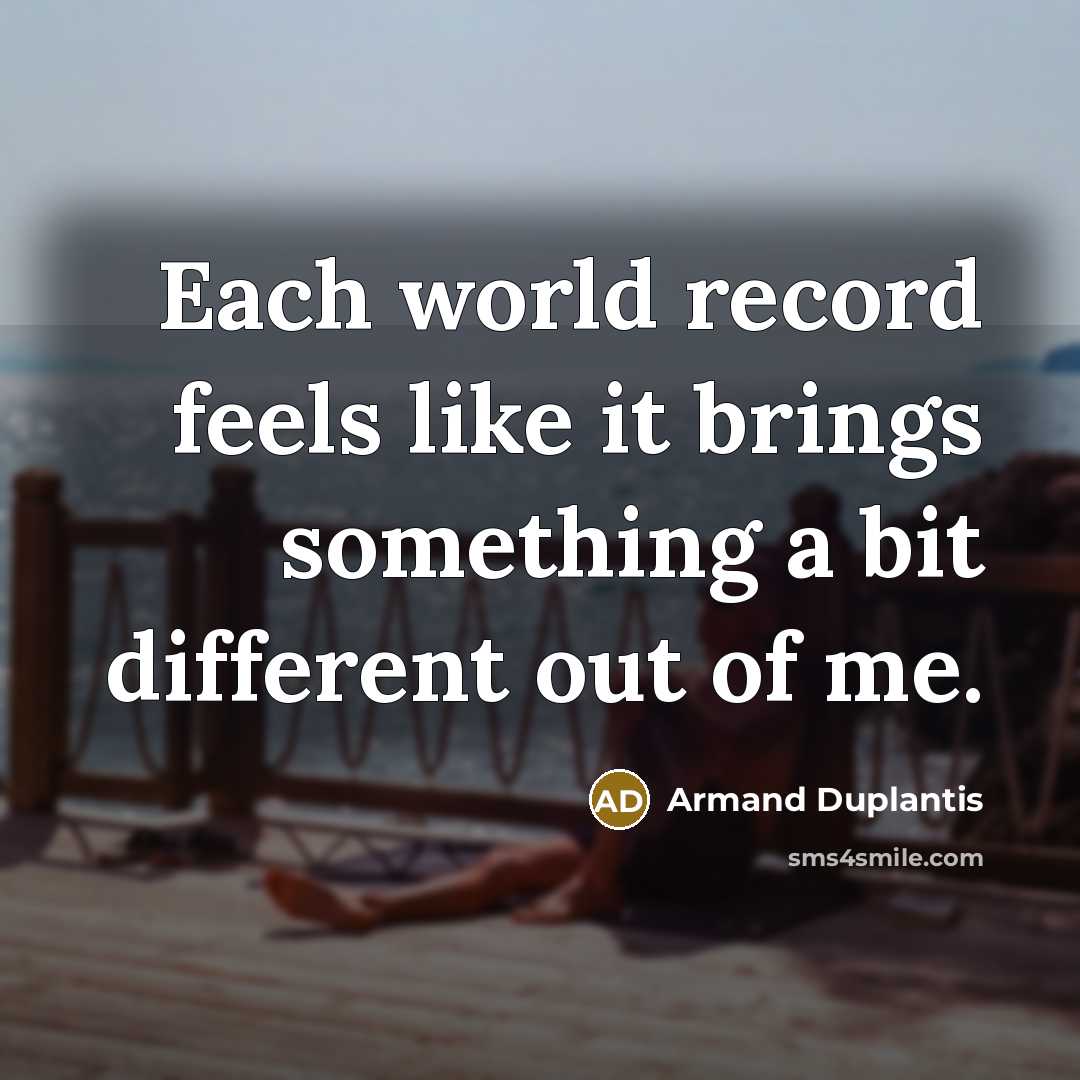 “Each world record feels like it brings something a bit different out of me.” quote by Armand Duplantis
