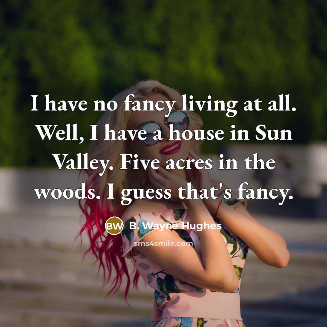 “I have no fancy living at all. Well, I have…” quote by B. Wayne Hughes