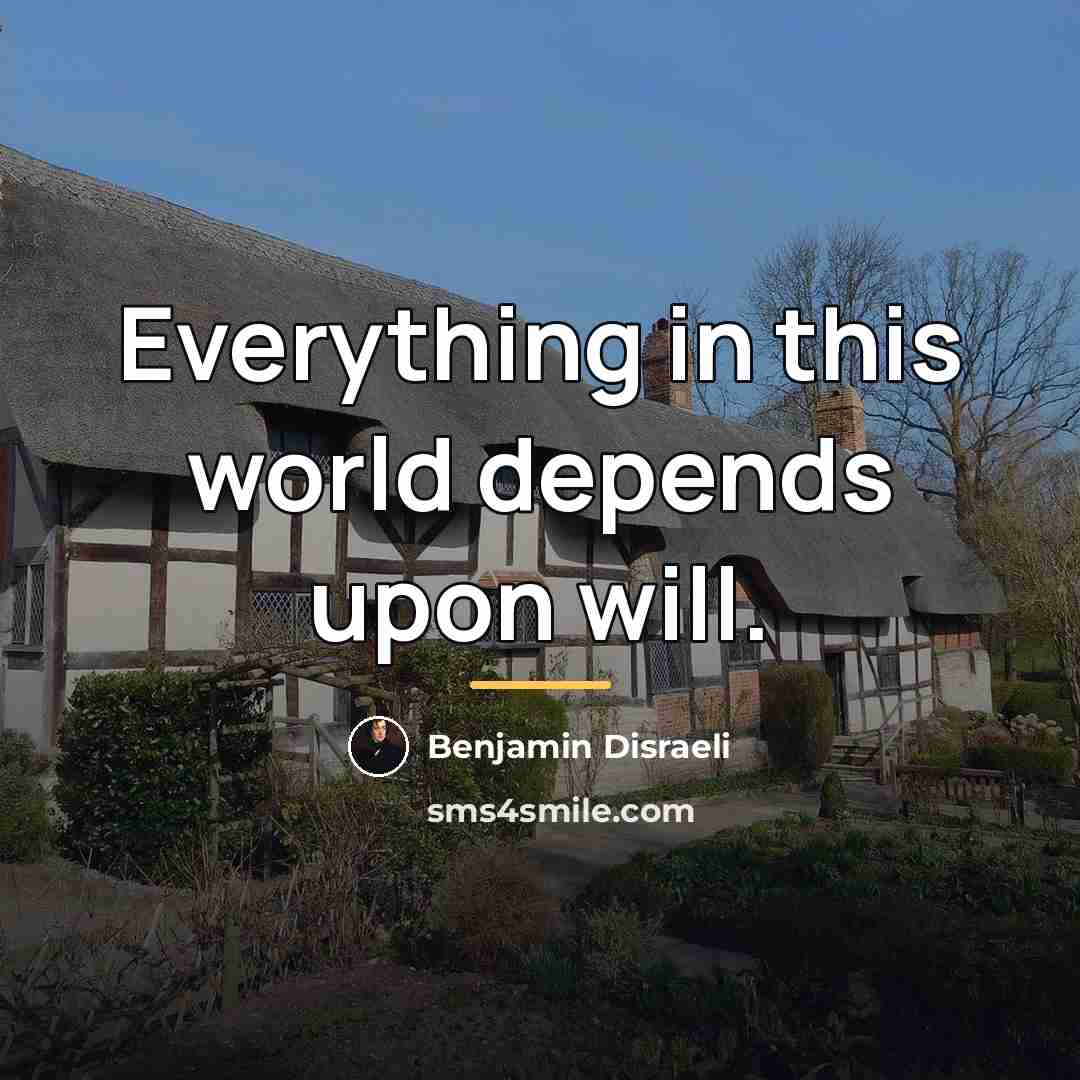 “Everything in this world depends upon will.…” quote by Benjamin Disraeli
