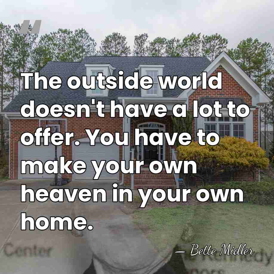 The outside world doesn't have a lot to offer. You have to&hellip; - Bette Midler
