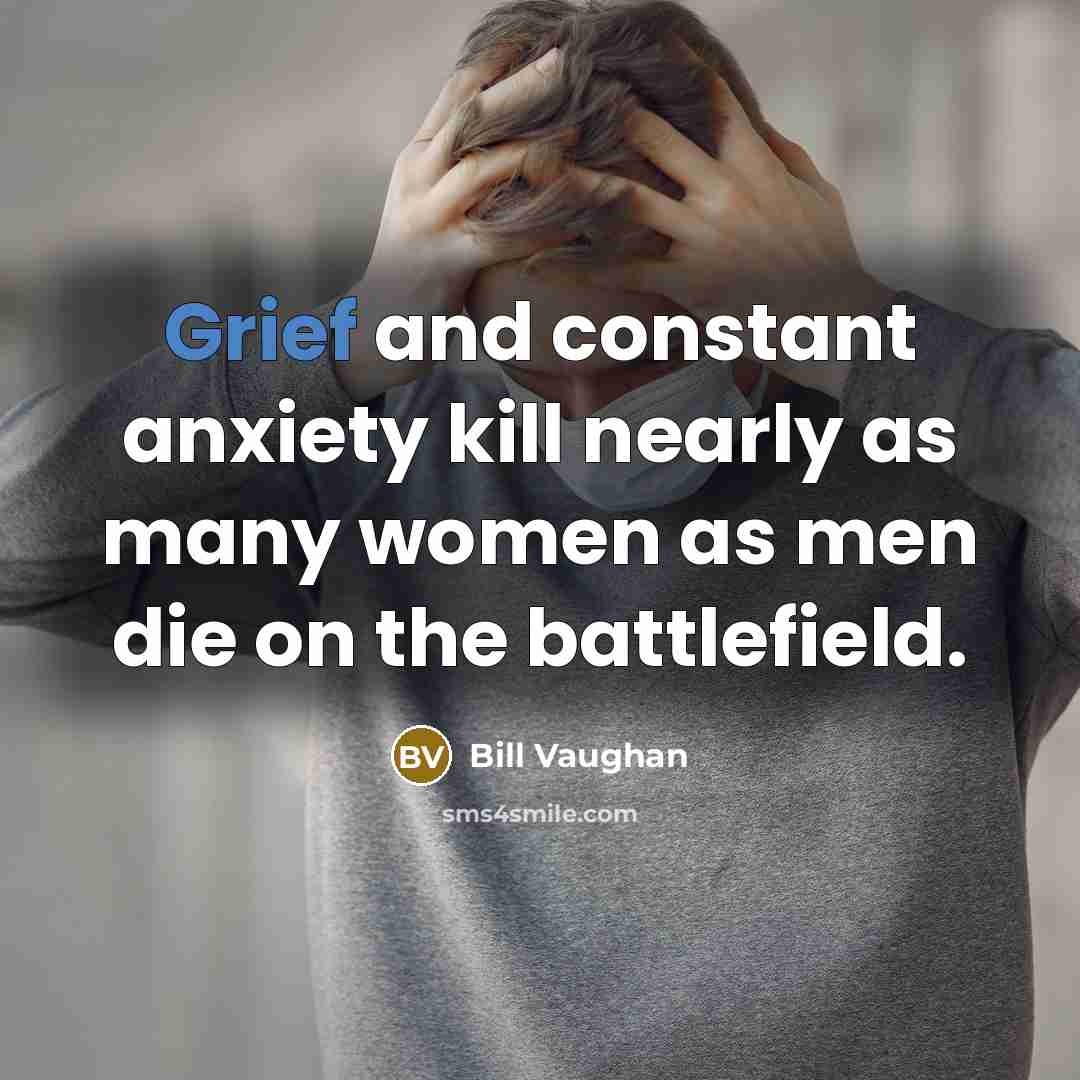 “Grief and constant anxiety kill nearly as many women as…” quote by Bill Vaughan