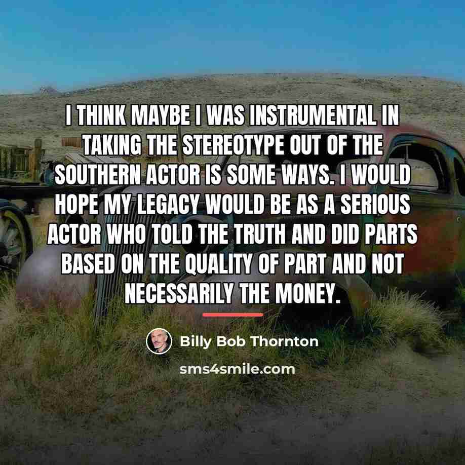 “I think maybe I was instrumental in taking the stereotype…” quote by Billy Bob Thornton