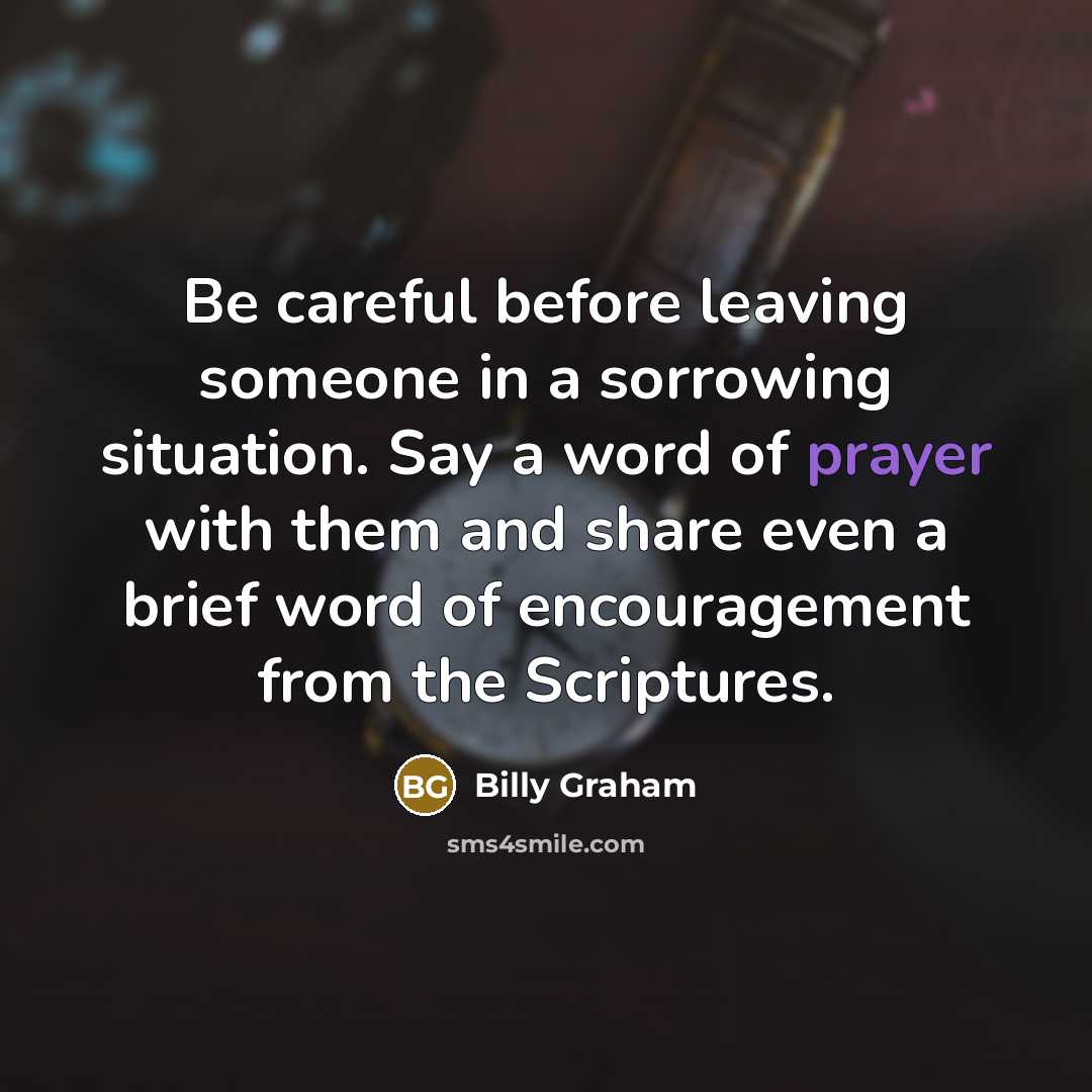 “Be careful before leaving someone in a sorrowing situation. Say…” quote by Billy Graham