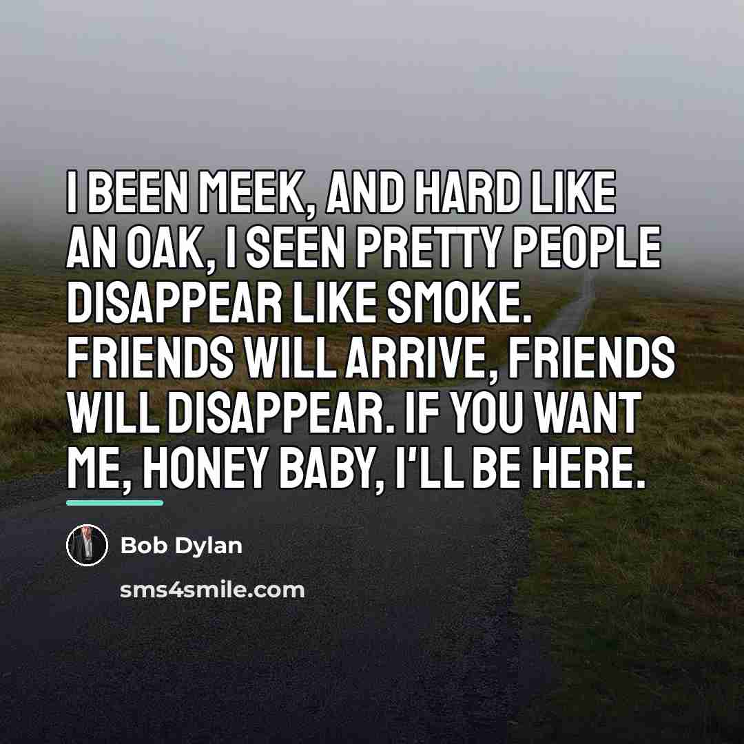“i been meek, and hard like an oak, i seen…” quote by Bob Dylan