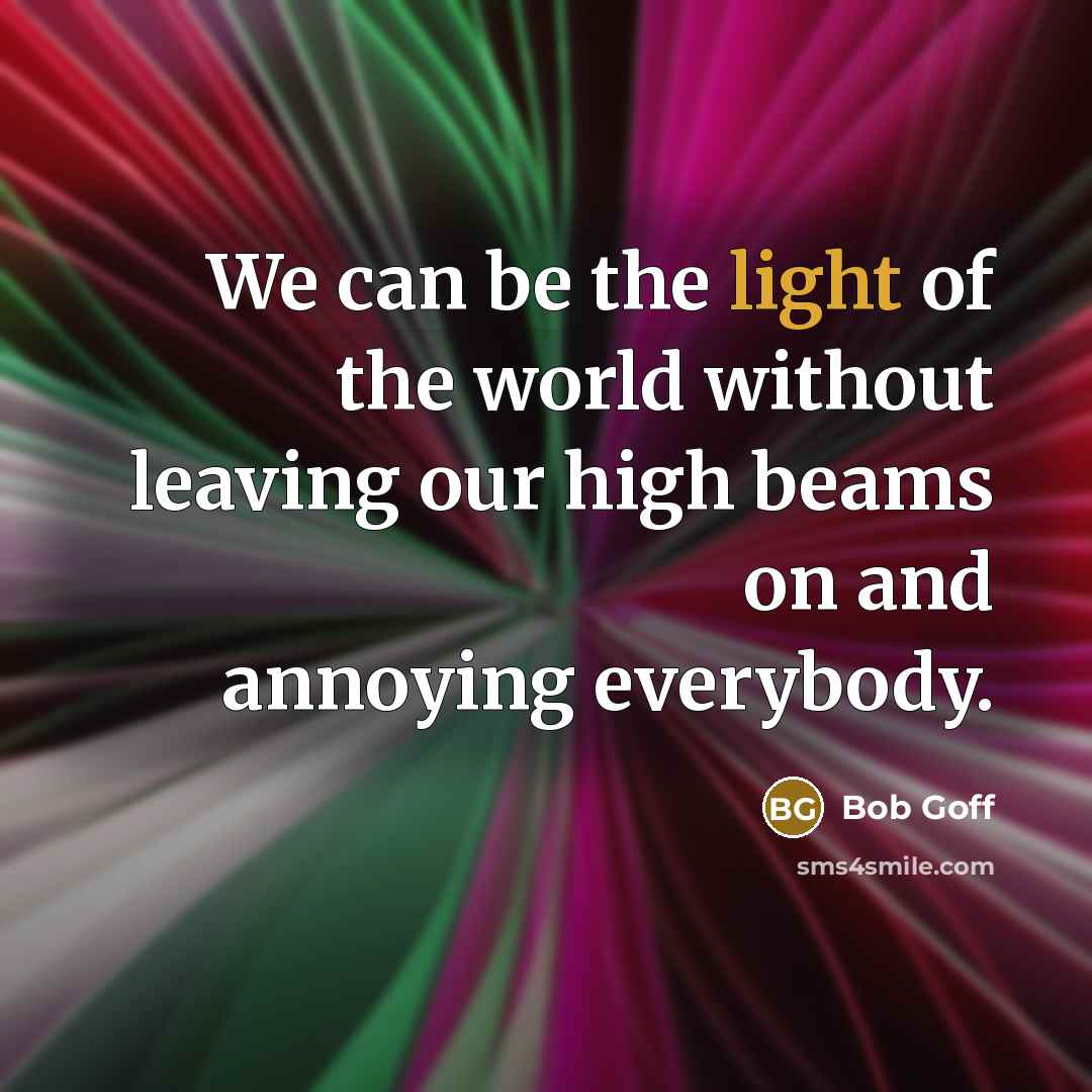“We can be the light of the world without leaving…” quote by Bob Goff