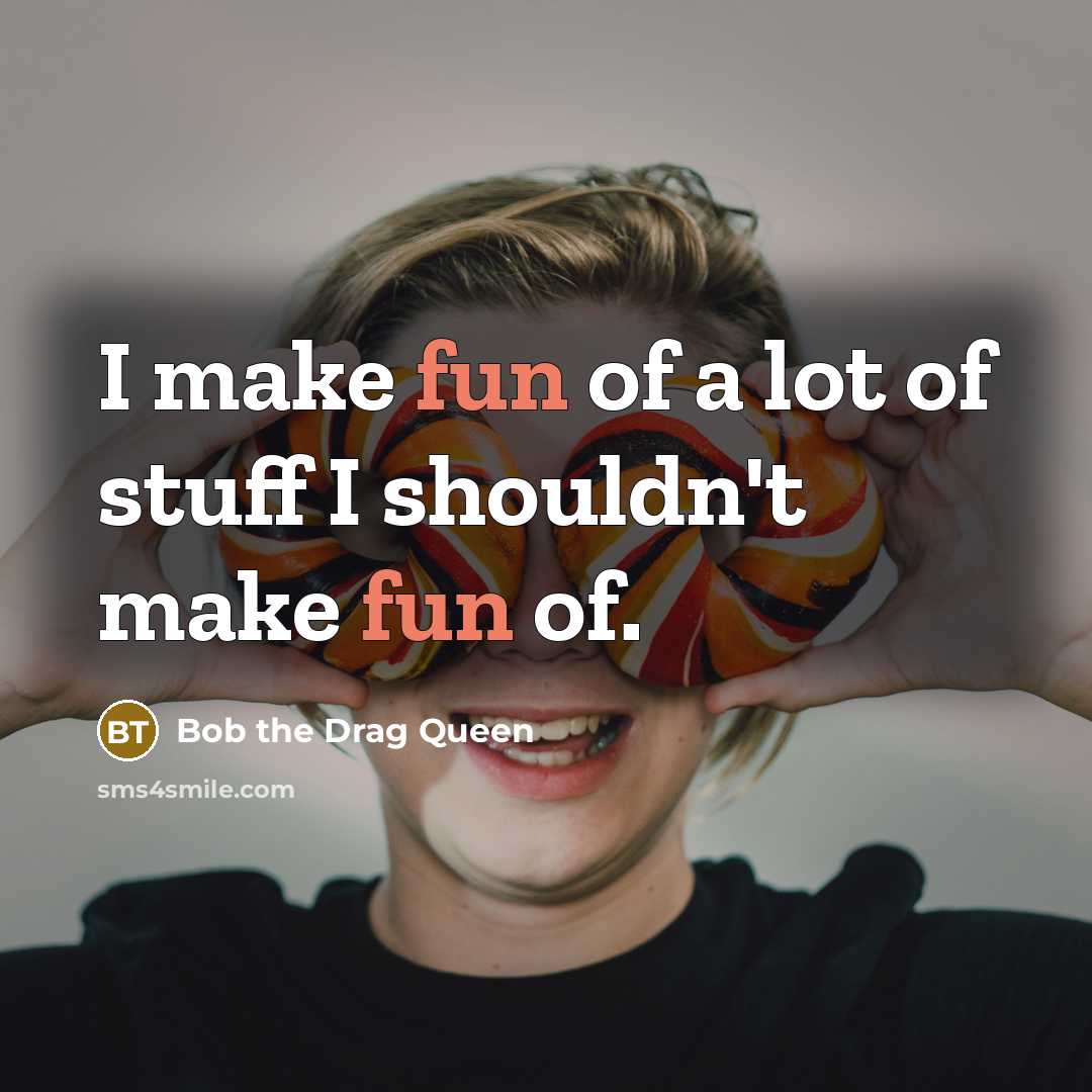 “I make fun of a lot of stuff I shouldn't…” quote by Bob the Drag Queen