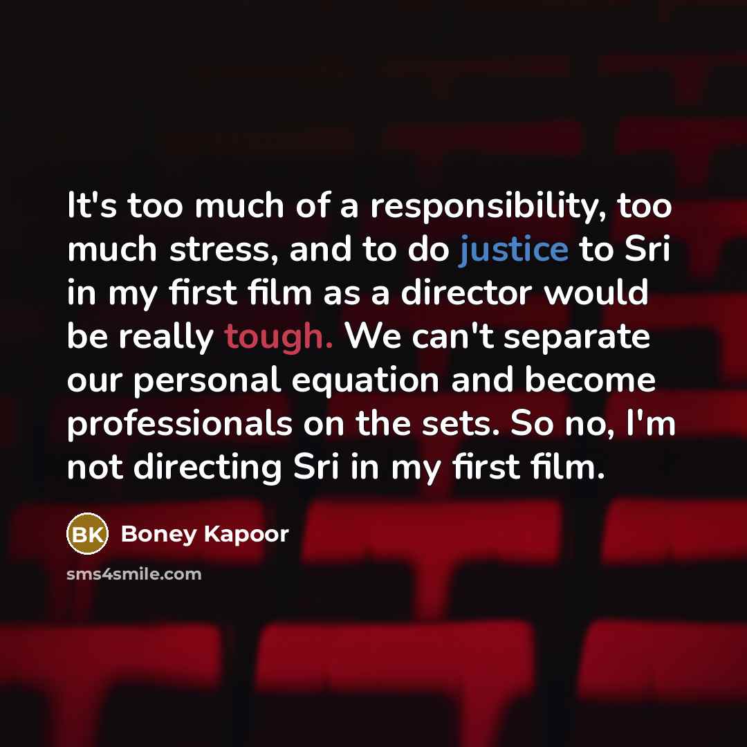 “It's too much of a responsibility, too much stress, and…” quote by Boney Kapoor