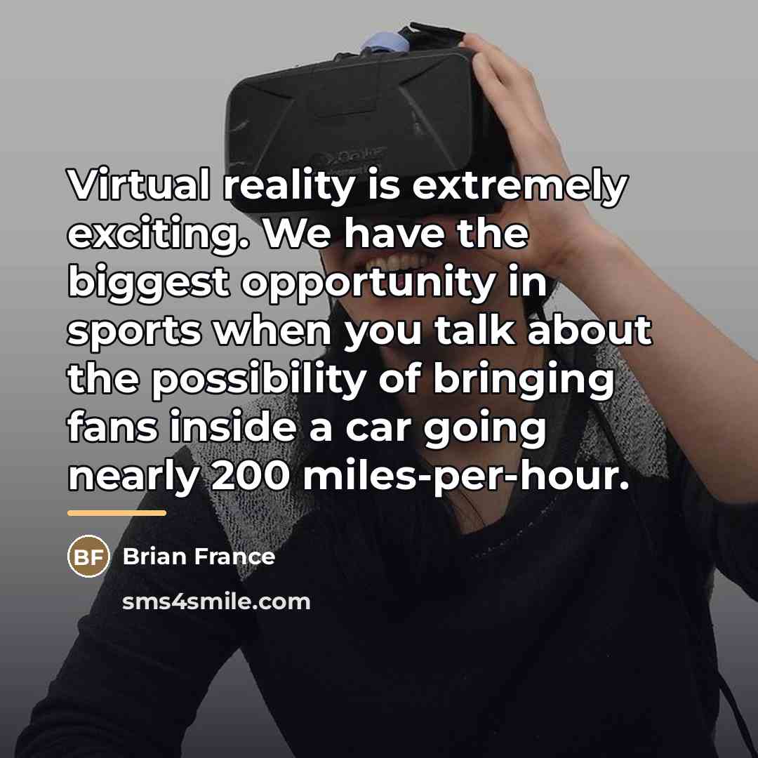 “Virtual reality is extremely exciting. We have the biggest opportunity…” quote by Brian France