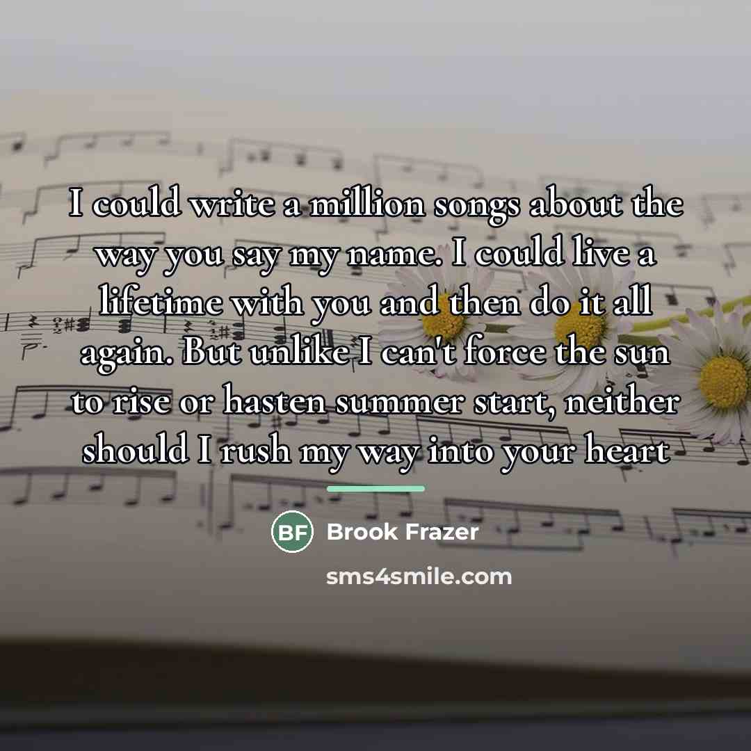 “I could write a million songs about the way you…” quote by Brook Frazer