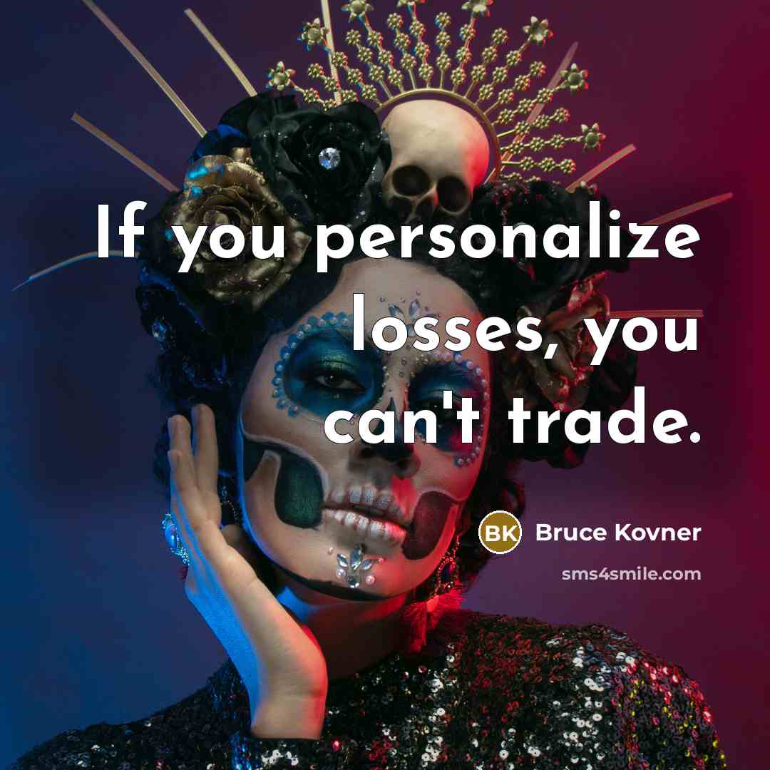 “If you personalize losses, you can't trade.…” quote by Bruce Kovner