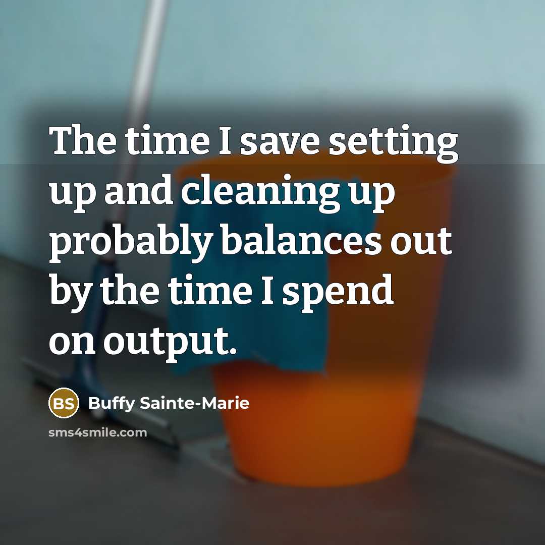 “The time I save setting up and cleaning up probably…” quote by Buffy Sainte-Marie