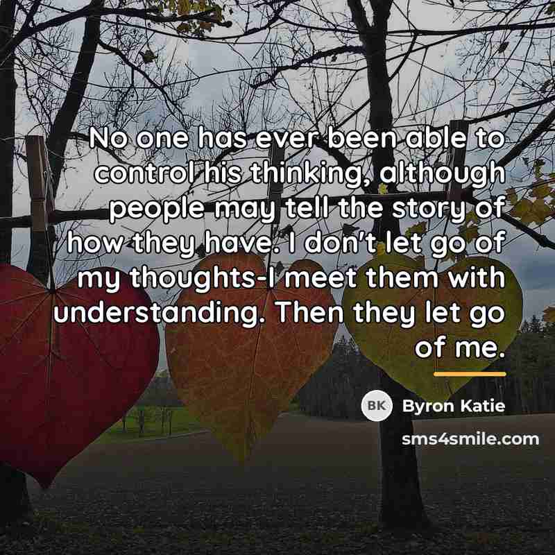 “No one has ever been able to control his thinking,…” quote by Byron Katie