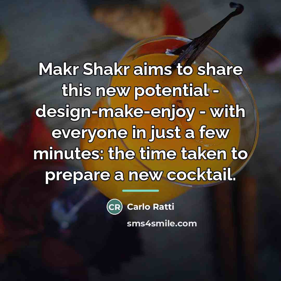 “Makr Shakr aims to share this new potential - design-make-enjoy…” quote by Carlo Ratti
