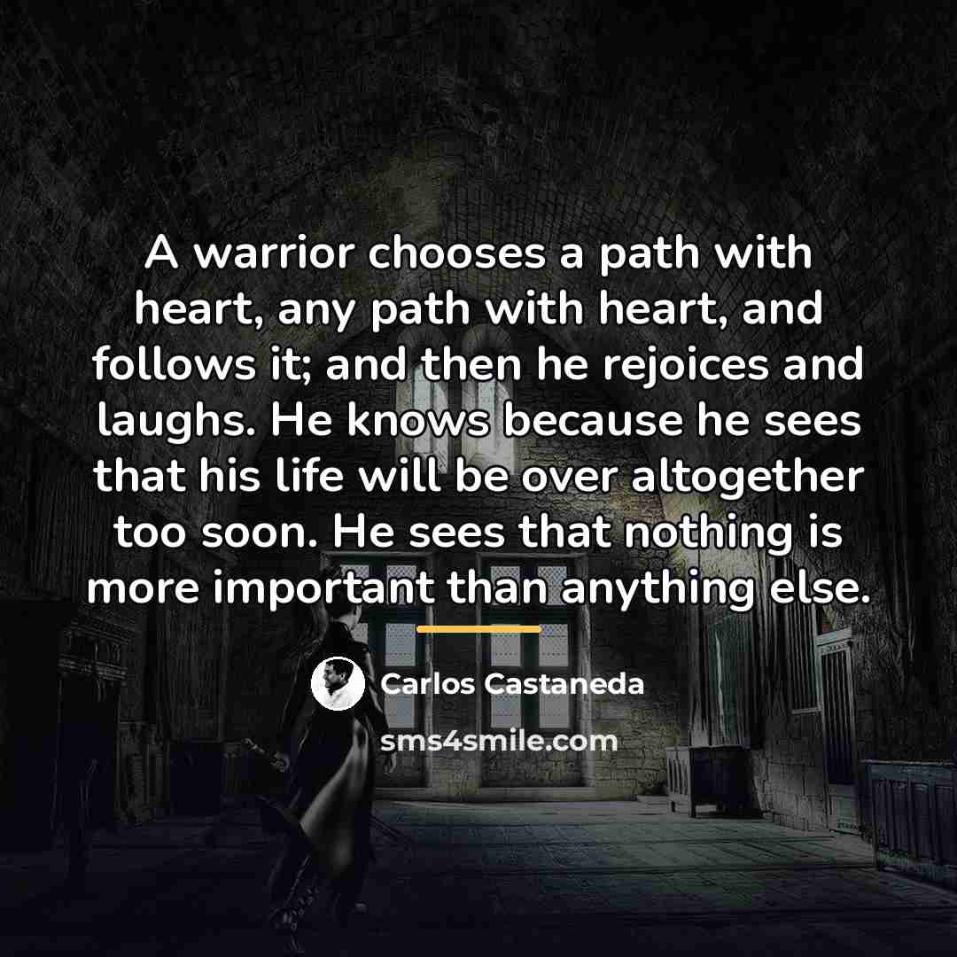 “A warrior chooses a path with heart, any path with…” quote by Carlos Castaneda