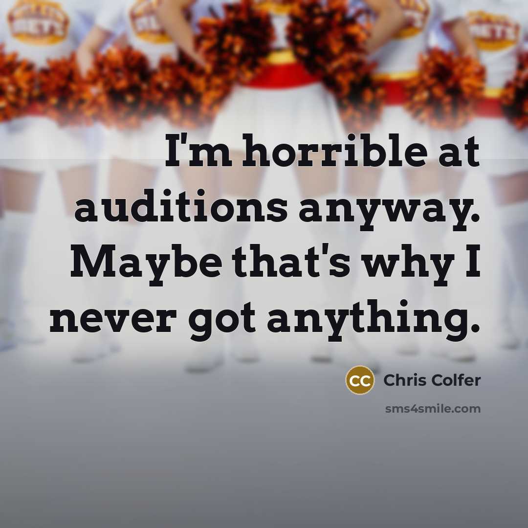 “I'm horrible at auditions anyway. Maybe that's why I never…” quote by Chris Colfer
