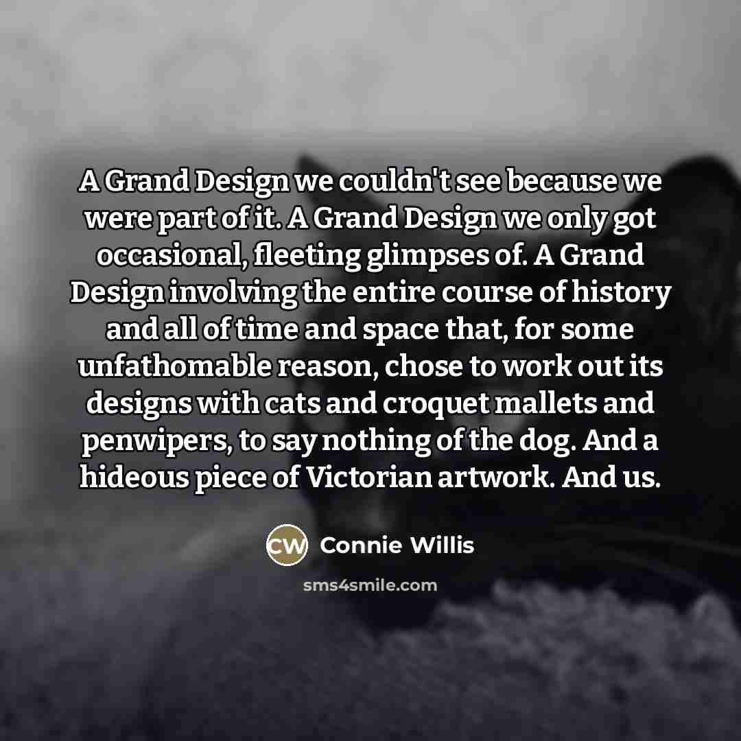 “A Grand Design we couldn't see because we were part…” quote by Connie Willis