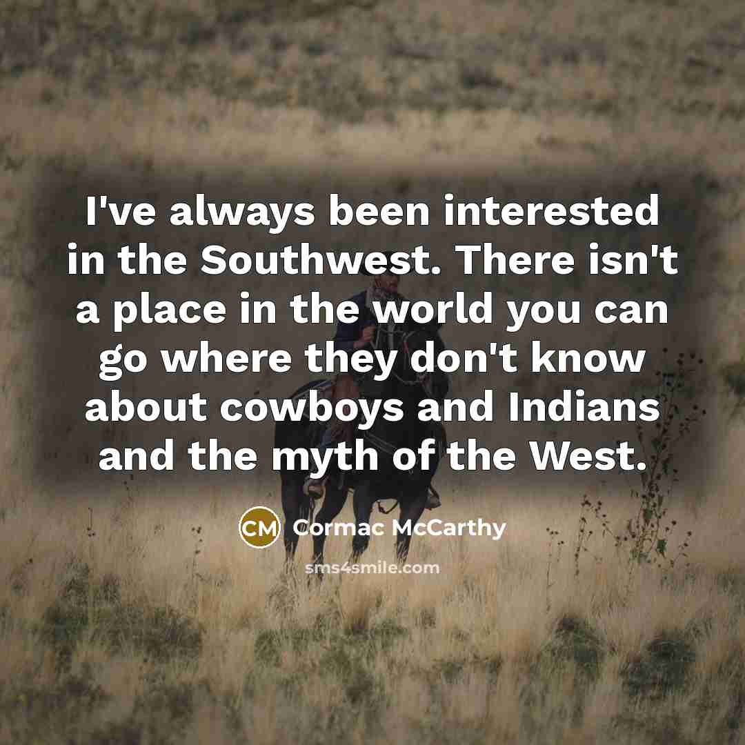 “I've always been interested in the Southwest. There isn't a…” quote by Cormac McCarthy