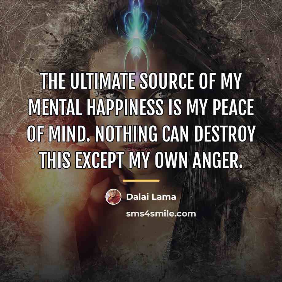 “The ultimate source of my mental happiness is my peace…” quote by Dalai Lama