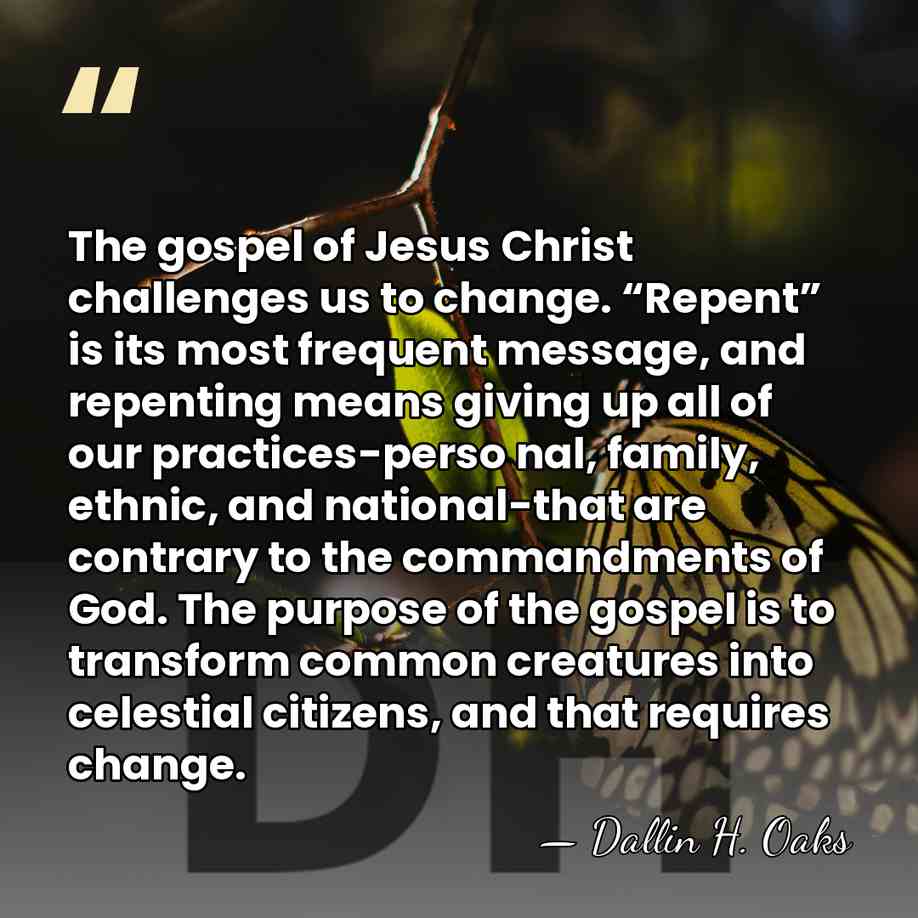 The gospel of Jesus Christ challenges us to change. “Repent” is its&hellip; - Dallin H. Oaks