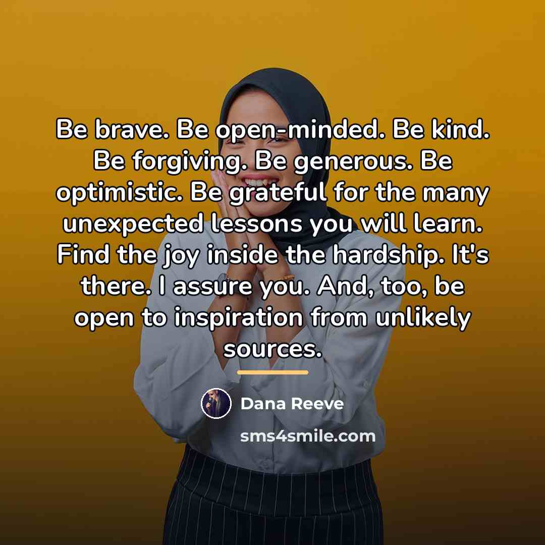 “Be brave. Be open-minded. Be kind. Be forgiving. Be generous.…” quote by Dana Reeve