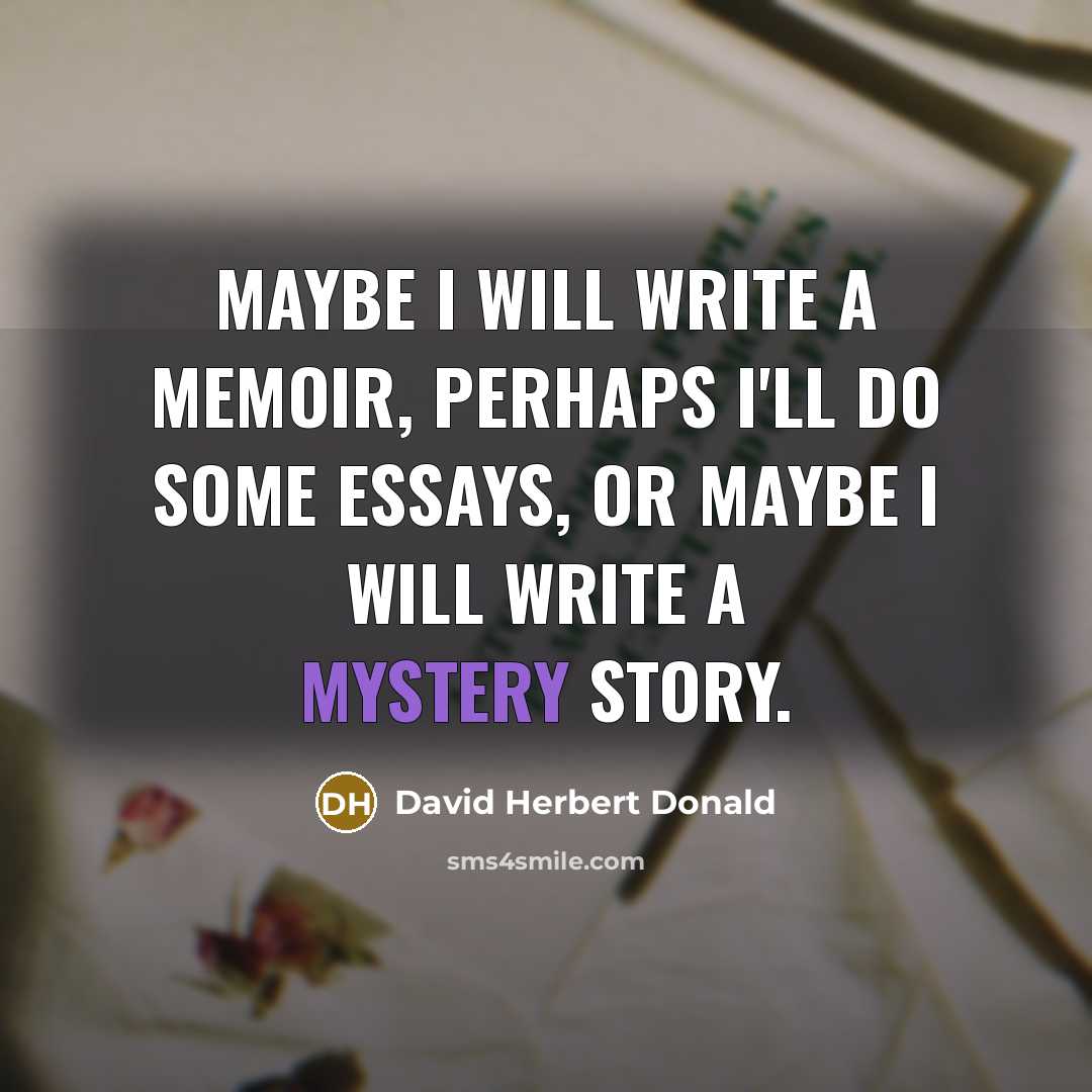 “Maybe I will write a memoir, perhaps I'll do some…” quote by David Herbert Donald