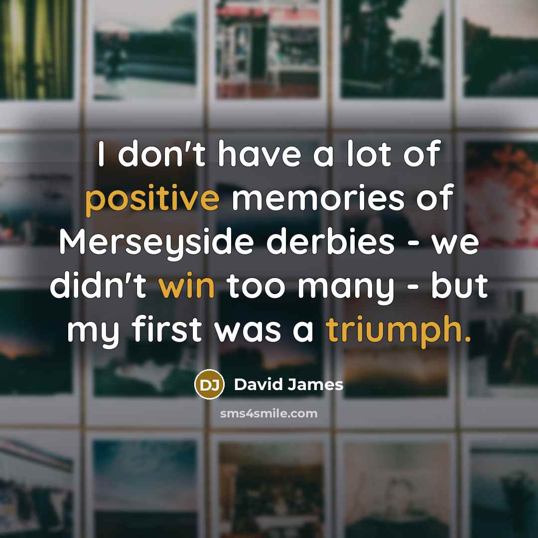 “I don't have a lot of positive memories of Merseyside derbies - we didn't win too many - but my first was a triumph.” quote by David James