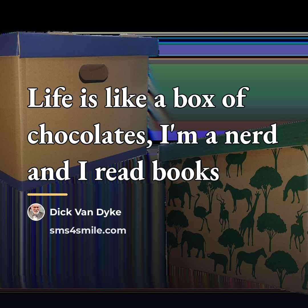 “Life is like a box of chocolates, I'm a nerd…” quote by Dick Van Dyke