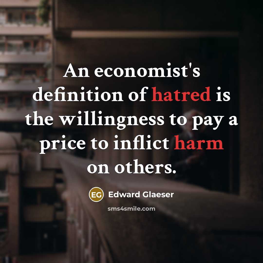 “An economist's definition of hatred is the willingness to pay…” quote by Edward Glaeser