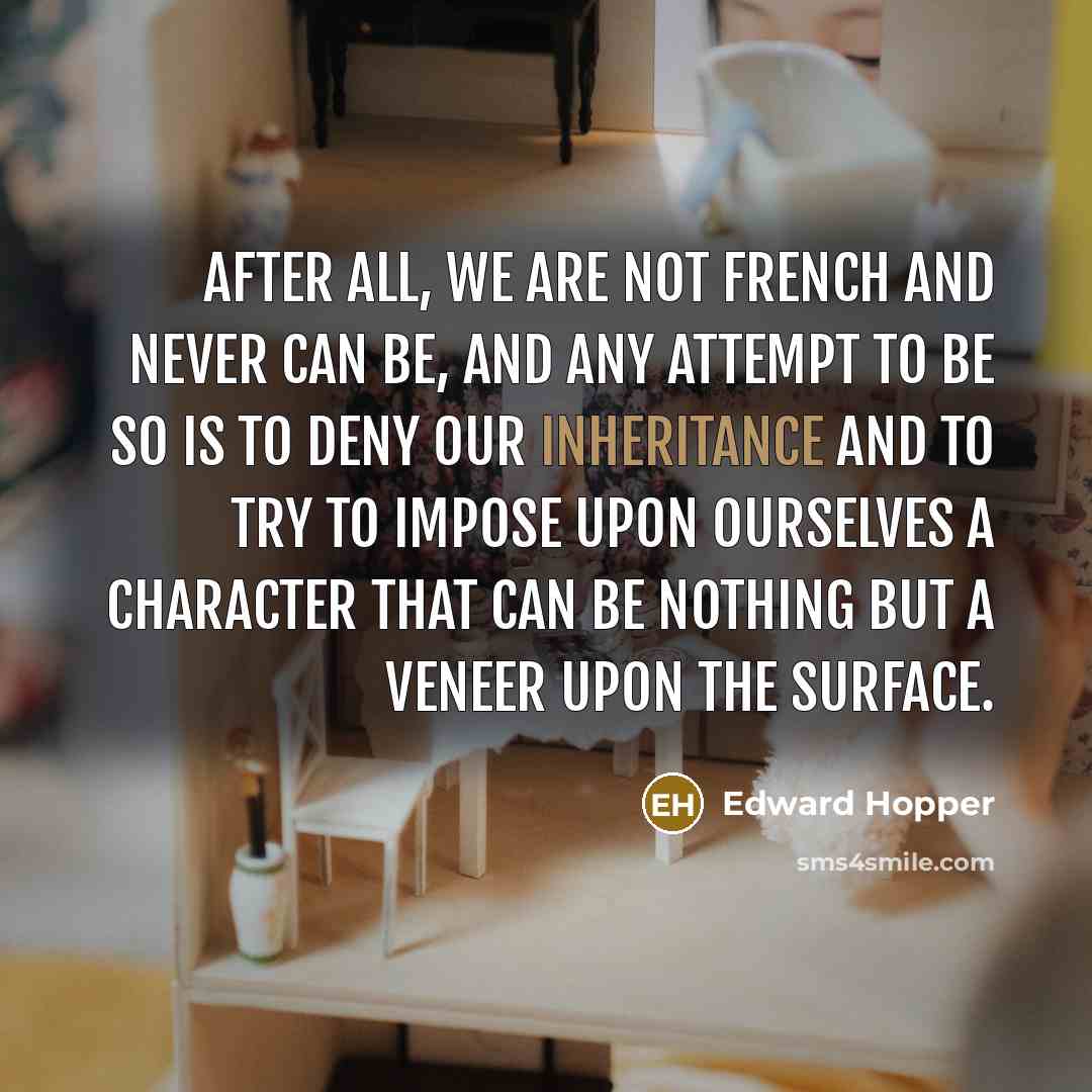 “After all, we are not French and never can be,…” quote by Edward Hopper