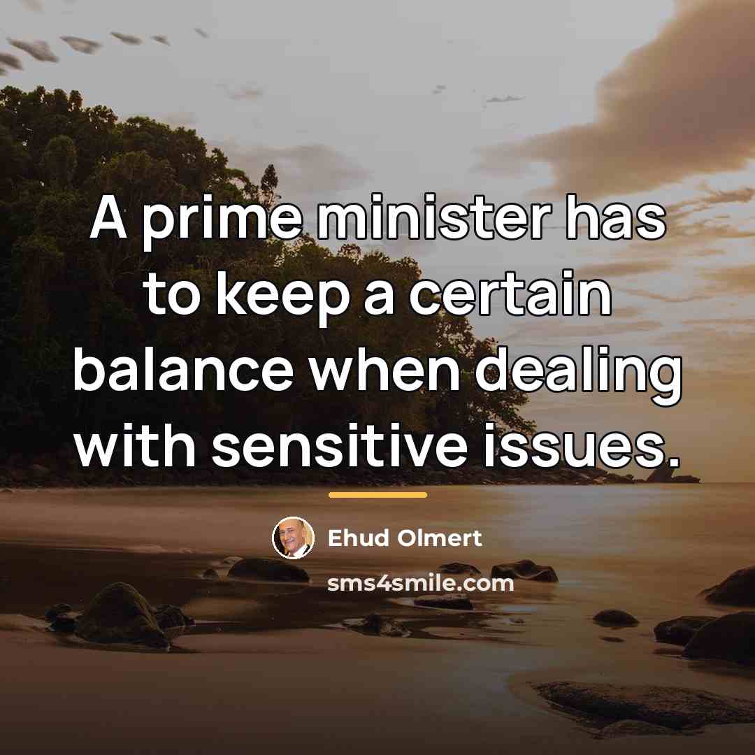 “A prime minister has to keep a certain balance when…” quote by Ehud Olmert