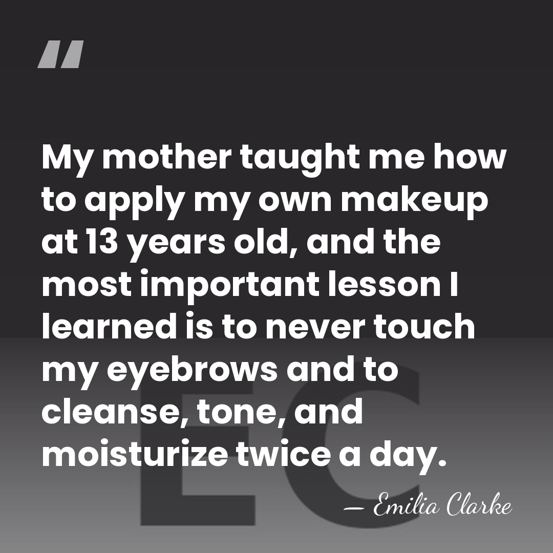My mother taught me how to apply my own makeup at 13&hellip; - Emilia Clarke