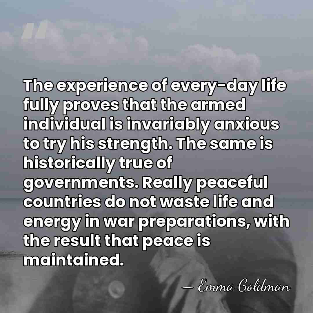 The experience of every-day life fully proves that the armed individual is&hellip; - Emma Goldman