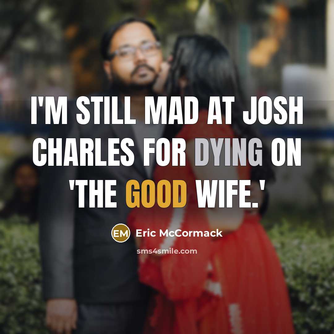 “I'm still mad at Josh Charles for dying on 'The Good Wife.'” quote by Eric McCormack