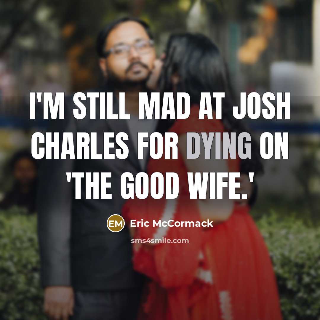 “I'm still mad at Josh Charles for dying on 'The…” quote by Eric McCormack