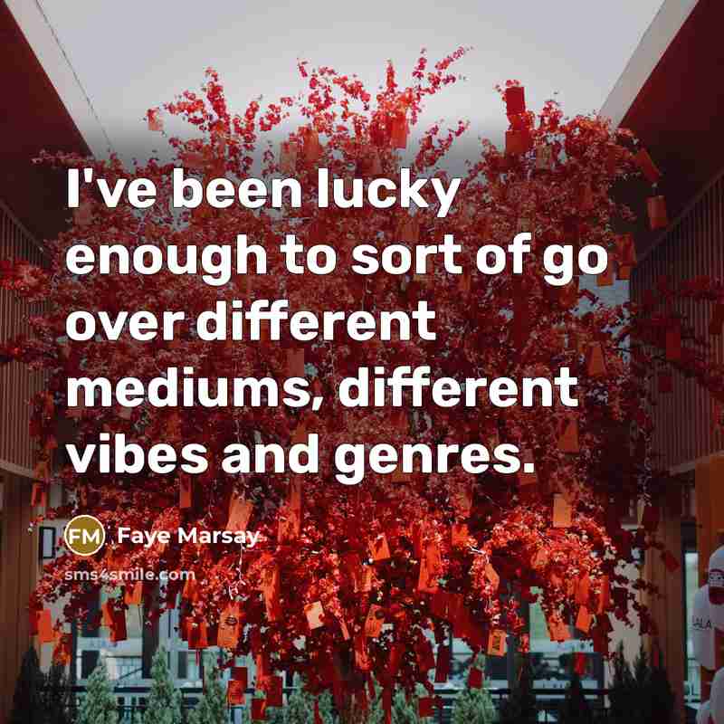 “I've been lucky enough to sort of go over different…” quote by Faye Marsay