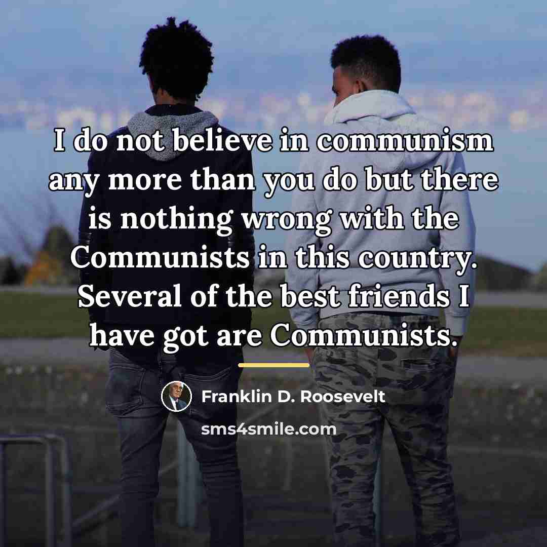 “I do not believe in communism any more than you…” quote by Franklin D. Roosevelt