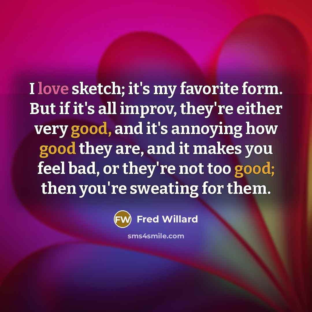 “I love sketch; it's my favorite form. But if it's…” quote by Fred Willard