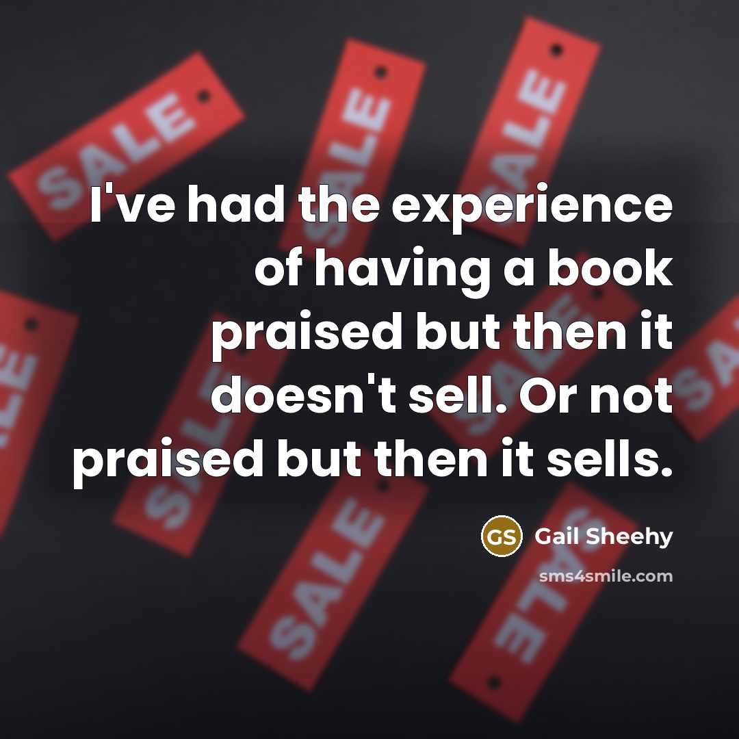 “I've had the experience of having a book praised but…” quote by Gail Sheehy