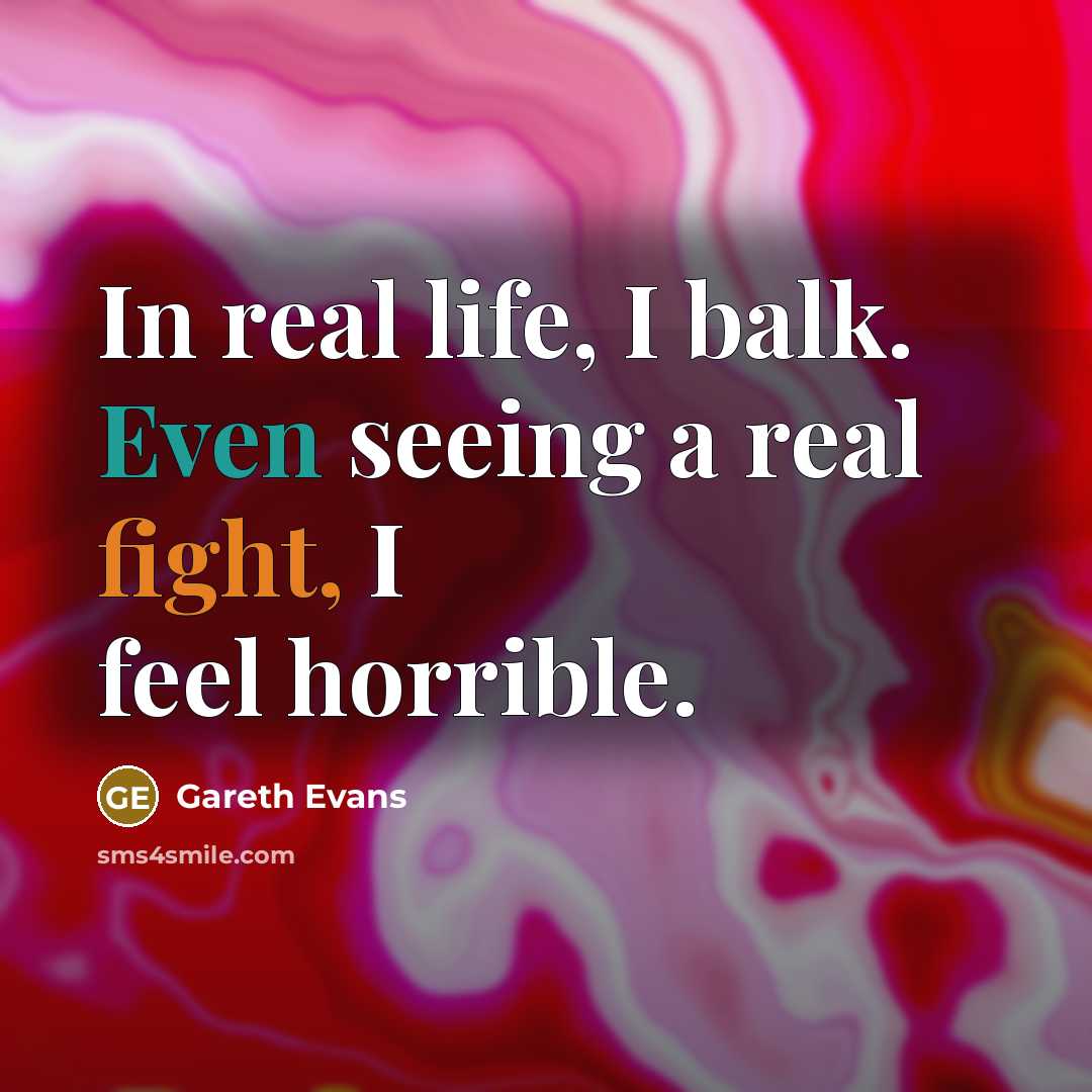 “In real life, I balk. Even seeing a real fight, I feel horrible.” quote by Gareth Evans