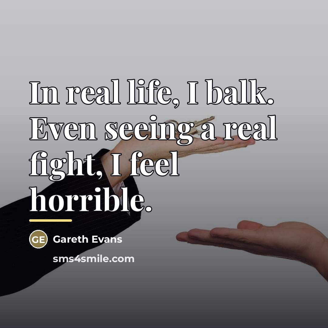 “In real life, I balk. Even seeing a real fight,…” quote by Gareth Evans