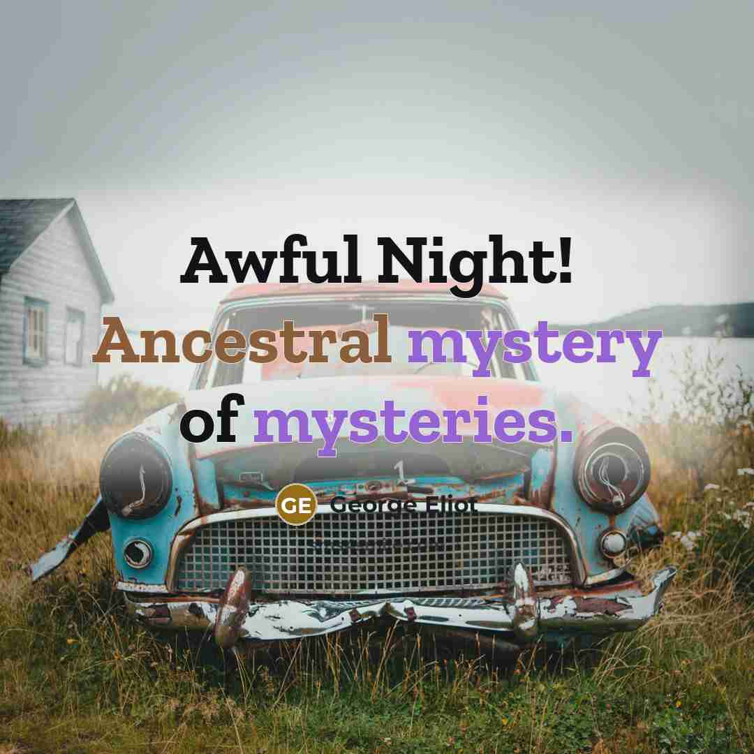 “Awful Night! Ancestral mystery of mysteries.…” quote by George Eliot