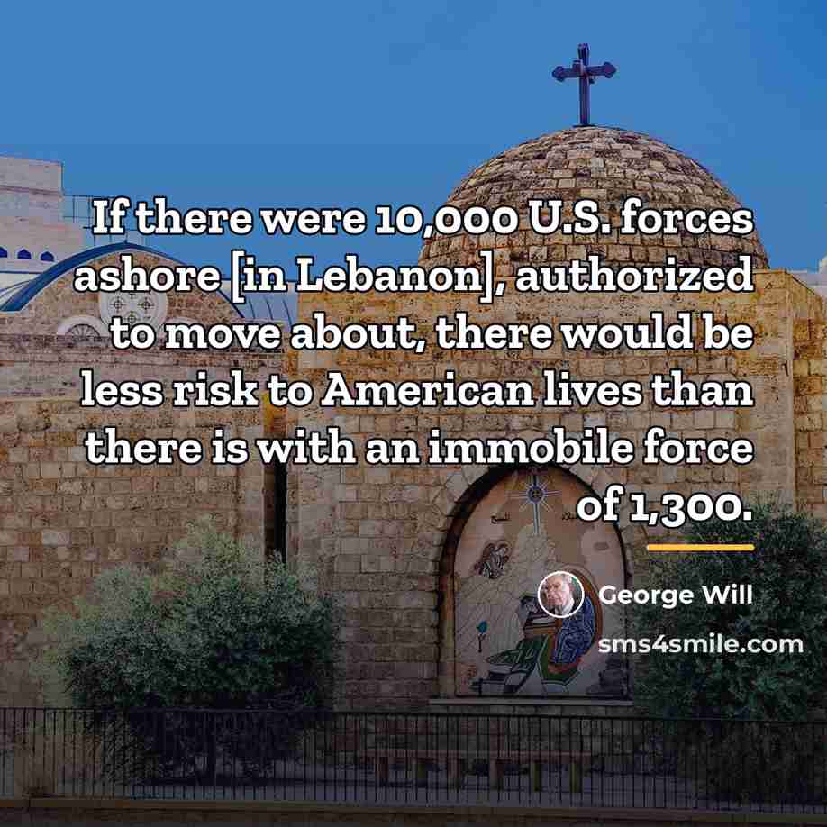 “If there were 10,000 U.S. forces ashore [in Lebanon], authorized…” quote by George Will