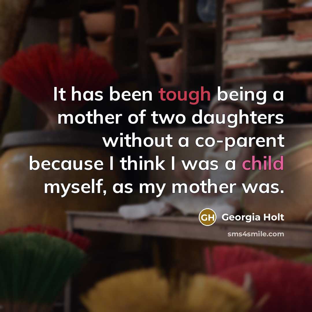 “It has been tough being a mother of two daughters…” quote by Georgia Holt