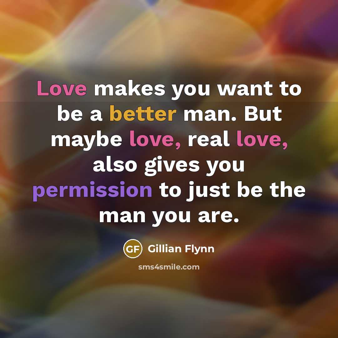 “Love makes you want to be a better man. But…” quote by Gillian Flynn