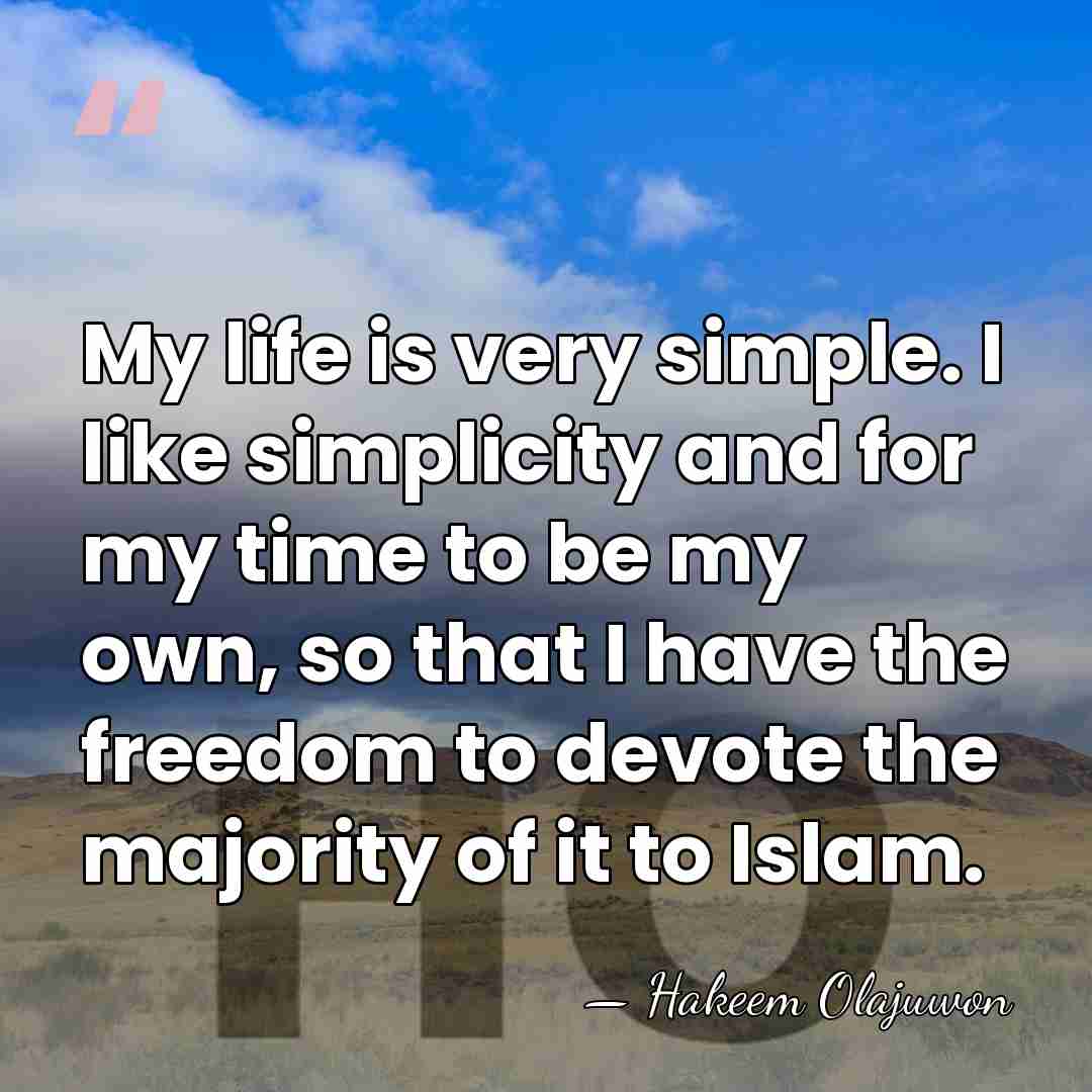 My life is very simple. I like simplicity and for my time&hellip; - Hakeem Olajuwon