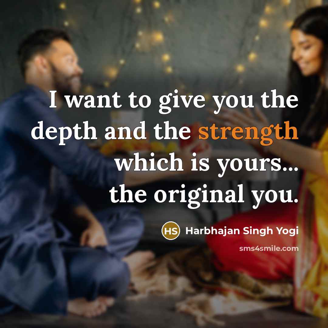 “I want to give you the depth and the strength…” quote by Harbhajan Singh Yogi